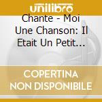 Chante - Moi Une Chanson: Il Etait Un Petit Bonhomme cd musicale di Chante