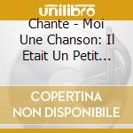 Chante - Moi Une Chanson: Il Etait Un Petit Bonhomme cd