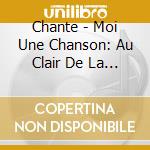 Chante - Moi Une Chanson: Au Clair De La Lune cd musicale di Chante