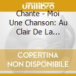 Chante - Moi Une Chanson: Au Clair De La Lune cd