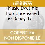 (Music Dvd) Hip Hop Uncensored 6: Ready To Sign / Various cd