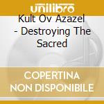 Kult Ov Azazel - Destroying The Sacred cd