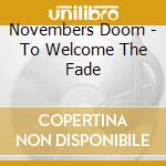 Novembers Doom - To Welcome The Fade cd musicale di Novembers Doom