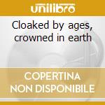 Cloaked by ages, crowned in earth cd