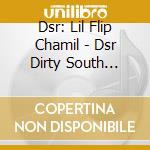 Dsr: Lil Flip Chamil - Dsr Dirty South Rydaz: Album cd musicale di Dsr: Lil Flip Chamil