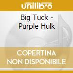 Big Tuck - Purple Hulk cd musicale di Big Tuck