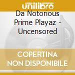Da Notorious Prime Playaz - Uncensored cd