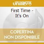 First Time - It's On cd musicale di First Time