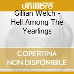 Gillian Welch - Hell Among The Yearlings cd musicale di WELCH GILLIAN