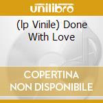 (lp Vinile) Done With Love cd