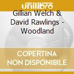 Gillian Welch & David Rawlings - Woodland cd