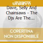 Dave, Selly And Chainsaws - The Djs Are The Heroes cd