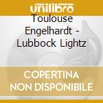 Toulouse Engelhardt - Lubbock Lightz cd musicale di Toulouse Engelhardt