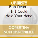 Bob Dean - If I Could Hold Your Hand cd