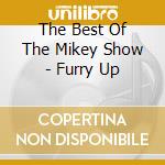 The Best Of The Mikey Show - Furry Up cd