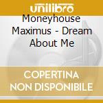 Moneyhouse Maximus - Dream About Me cd musicale di Moneyhouse Maximus