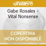 Gabe Rosales - Vital Nonsense cd musicale di Gabe Rosales