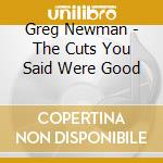 Greg Newman - The Cuts You Said Were Good cd