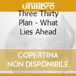 Three Thirty Plan - What Lies Ahead cd