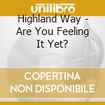 Highland Way - Are You Feeling It Yet? cd