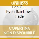 Len G. - Even Rainbows Fade cd