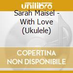 Sarah Maisel - With Love (Ukulele) cd