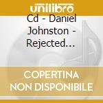 Cd - Daniel Johnston - Rejected Unknown cd