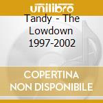 Tandy - The Lowdown 1997-2002 cd musicale di TANDY