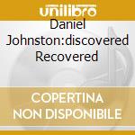 Daniel Johnston:discovered Recovered cd