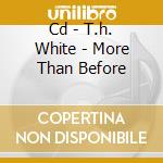 Cd - T.h. White - More Than Before cd