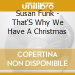 Susan Funk - That'S Why We Have A Christmas cd musicale di Susan Funk
