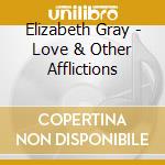 Elizabeth Gray - Love & Other Afflictions cd