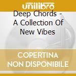 Deep Chords - A Collection Of New Vibes cd musicale di Deep Chords