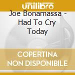 Joe Bonamassa - Had To Cry Today cd musicale di Joe Bonamassa