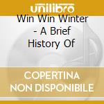 Win Win Winter - A Brief History Of cd musicale di WIN WIN WINTER