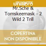Mr.Sche & Tomskeemask - 2 Wild 2 Trill