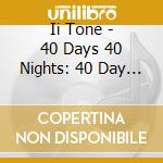 Ii Tone - 40 Days 40 Nights: 40 Day Miracle cd musicale di Ii Tone