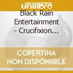 Black Rain Entertainment - Crucifixion Pt. 2: The Resurrection 2 (Black R cd musicale di Black Rain Entertainment