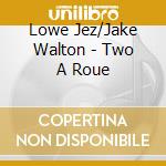 Lowe Jez/Jake Walton - Two A Roue cd