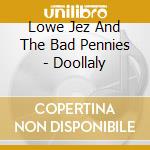 Lowe Jez And The Bad Pennies - Doollaly cd