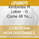 Kimberlee M Leber - O Come All Ye Faithful cd musicale di Kimberlee M Leber