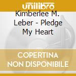 Kimberlee M. Leber - Pledge My Heart