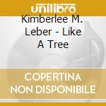 Kimberlee M. Leber - Like A Tree cd musicale di Kimberlee M. Leber