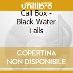 Call Box - Black Water Falls cd musicale di Call Box