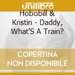Hobobill & Kristin - Daddy, What'S A Train?