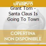 Grant Tom - Santa Claus Is Going To Town cd