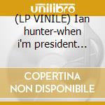 (LP VINILE) Ian hunter-when i'm president lp180gr lp vinile di Ian Hunter