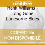 Hank Williams - Long Gone Lonesome Blues cd