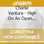 Charlie Ventura - High On An Open Mike cd musicale di Charlie Ventura
