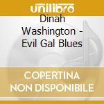 Dinah Washington - Evil Gal Blues cd musicale di Dinah Washington